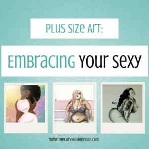 Plus Size Art- Embracing Your Sexy